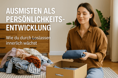 Ausmisten als Persönlichkeitsentwicklung – Wie du durch Loslassen innerlich wächst